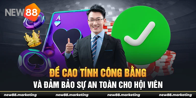 Đề cao tính công bằng và đảm bảo sự an toàn cho hội viên