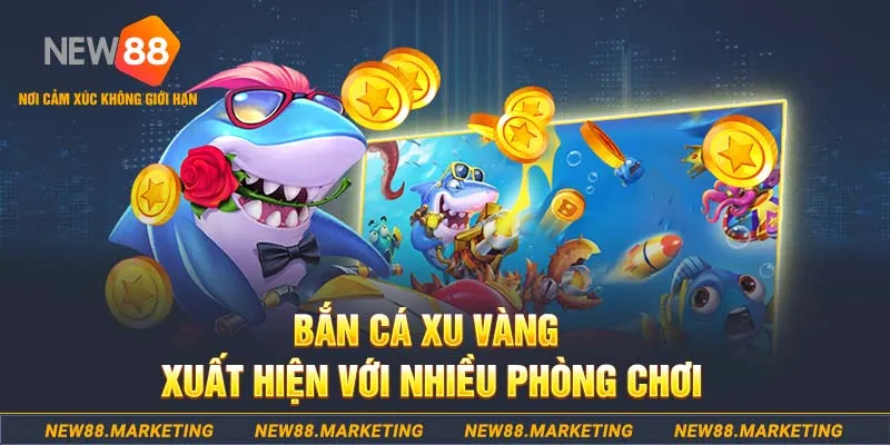 Bắn cá Xu Vàng xuất hiện với nhiều phòng chơi