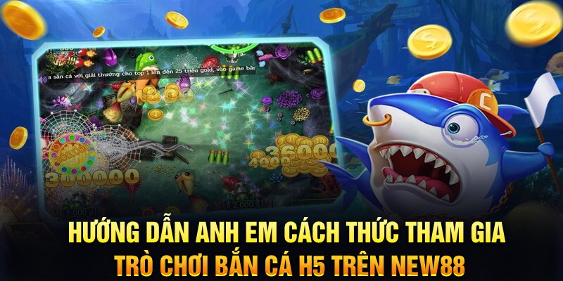 Hướng dẫn anh em cách thức tham gia trò chơi bắn cá H5 trên New88