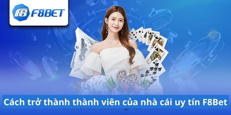 Cách trở thành thành viên của nhà cái uy tín F8Bet